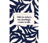 This is Where my Darlings Come to Die: A Writer's Journal