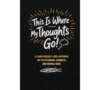 This Is Where My Thoughts Go: A Chaos-Friendly Lined Notebook for Notes, Scribbles, and Everyday Writing