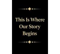 This Is Where Our Story Begins: Ruled Notebook, 110 Pages 6x9, a journal for couples to write in, original appreciation gift for newlyweds, cute for wedding anniversary, nice diary for groom and bride