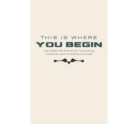 This Is Where You Begin: A 6-Week Workbook for Unlocking Creativity and Knowing Yourself