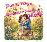 This Is Why a Daughter Needs a Mom: A Heartwarming Picture Book Every Little Girl Will Treasure (In My Heart)