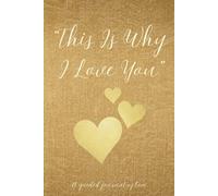"This is why I love you": A Guided Love Journal Gift for Couples, Partners & Spouses to Fill In and Share, A fill in keepsake book of our love story, ... the Heart feels, Love, Memories & Meaning,