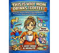 This is Why Mom Drinks (Coffee): A Funny Stress-Relief Coloring Book for Overworked, Overstimulated Moms