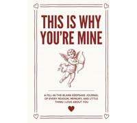 This Is Why You’re Mine: A Fill-in-the-Blank Keepsake Journal of Every Reason, Memory, and Little Thing I Love About You