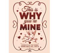 This Is Why Youre Mine: 33 Things Colorful Fill-In-the-Blank Why I Love You Gift for Him or Her