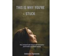 This is Why You're Stuck: The Untold Truths About Self-Discipline You'll Wiish You Knew Sooner