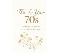 This Is Your 70s: Living With Wisdom, Grace, and Deep Gratitude
