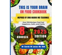 This is Your Brain on Food Cookbook Inspired By Uma Naidoo MD Teachings: Over 250+Recipes That Fuel Happiness, Calm, and Clarity (Dr. Sarah’s Whole Family Wellness Cookbook Series)