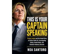 THIS IS YOUR CAPTAIN SPEAKING: Tristan Loraine and the Untold Story of Airline Cabin Air: Investigating Safety, Health Risks, and Aviation Industry Secrets