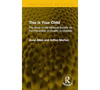 This is Your Child: The Story of the National Society for the Prevention of Cruelty to Children (Routledge Revivals)