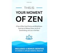 This Is Your Moment Of Zen: A Year of Bite-Sized Stories and Mindfulness Exercises to Release Stress, Let Go of Overthinking and Live in the Now