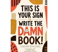 THIS IS YOUR SIGN TO WRITE THE DAMN BOOK!: A Book/Novel Writing Planner & Journal Combo for Aspiring, New, Current, Established, And Seasoned Authors
