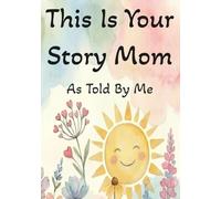 This Is Your Story Mom: As Told By Me: A Guided Keepsake Fill-in-the-Blank Book with Prompts, Handprints & Memories - Perfect Gift from Child to Mom