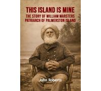 This Island Is Mine: The story of William Marsters, Patriarch of Palmerston Island