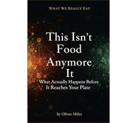 This Isn’t Food Anymore: What Actually Happens Before It Reaches Your Plate (What We Really Eat)