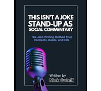 THIS ISN'T A JOKE STAND-UP AS SOCIAL COMMENTARY: The Joke Writing Method That Connects, Builds, and Kills