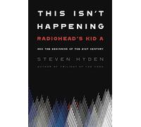 This Isn't Happening: Radiohead's 'Kid A' and the Beginning of the 21st Century