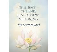 This Isn't The End Just A New Beginning: End of Life Planner