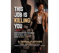 This Job Is Killing You: What Workplace Trauma Is, How to Deal, and When to Walk Away