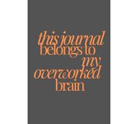 this journal belongs to my overworked brain | Funny Journal For Gags | 120 Lined pages: four thoughts behind schedule