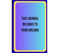 This Journal Belongs to Your Dreams: Dream Freely. Write Boldly. Grow Daily.