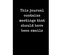 This journal contains meetings that should have been emails: Funny Ruled Notebook for Coworkers, Office, and Sarcastic Professional Notes - 6x9 Minimalist Black and White
