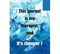 This journal is my therapist, and it's cheaper.
