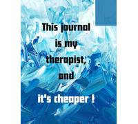 This journal is my therapist, and it's cheaper.