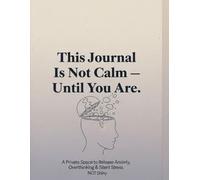 This Journal Is Not Calm - Until You Are: A Private Space to Release Anxiety, Overthinking & Silent Stress