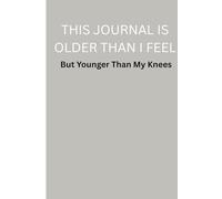 This Journal Is Older Than I Feel (But Younger Than My Knees)