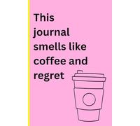 This journal smells like coffee and regret: A Daily Jotter for Writing Down All the Things I'm Definitely Going to Do Tomorrow