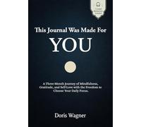 THIS JOURNAL WAS MADE FOR YOU: A Three-Month Journey of Mindfulness, Gratitude, and Self-Love with the Freedom to Choose Your Daily Focus