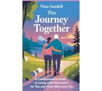 This Journey Together: A Compassionate Guide to Living with Parkinson’s for You and Those Who Love You