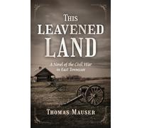 THIS LEAVENED LAND: A Novel of the Civil War in East Tennessee