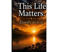 THIS LIFE MATTERS: Exactly As It Is