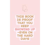 This Lined Notebook is A Gentle Reminder That You’re Still Here, Even on the Hard Days: This Book Is Proof That You Keep Showing Up | Minimalist ... Pages for Daily Encouragement and Emotion