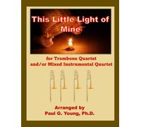 This Little Light of Mine: For Trombone Quartet and/or Mixed Instrumental Quartet (Trombone Choir Collection)