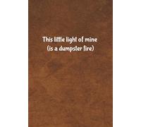 This little light of mine (is a dumpster fire): Lined 100 page notebook