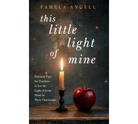 This Little Light of Mine: Practical Tips for Teachers to Let the Light of Jesus Shine in Their Classrooms