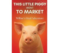 This Little Piggy Went To Market: Wilbur's Final Adventure: (blank book) (blank journal) (prank book) blank lined journal, Funny Fake Book Covers for birthday, christmas, white elephant, prank gift