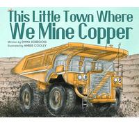 This Little Town Where We Mine Copper: An Educational Children's Book about Mining - How Things Work - Big Trucks