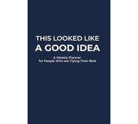 This Looked Like a Good Idea at the Time - Navy Blue Addition:: A Weekly Planner for People Who Are Trying