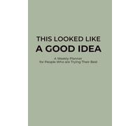 This Looked Like a Good Idea at the Time - Sage Green Addition: A Weekly Planner for People Who Are Trying