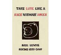 This Love Like a Rage Without Anger: Poems 1975-2005