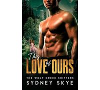 This Love of Ours: He was the predator I should have feared... and the home I chose instead (Wolf Creek Shifters)
