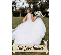 This Love Shines: A Practical Guide to Planning Your Unique Celebration and Managing Every Special Detail with Love