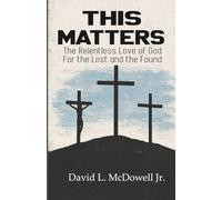 This Matters: The Relentless Love of God For the Lost and the Found