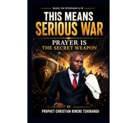 THIS MEANS SERIOUS WAR: "Prayer Is the Secret Weapon" Based on Ephesians 6:18