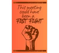 This Meeting Could Have Been a Fist Fight: Sarcastic Notebook for Adults | Funny Lined Journal - Because Some Meetings Deserve More Than an Eye Roll - Great Secret Santa or White Elephant Gift
