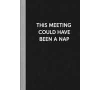This Meeting Could Have Been a Nap: hilarious notebook gag gift for co-workers, friends, boss and employee